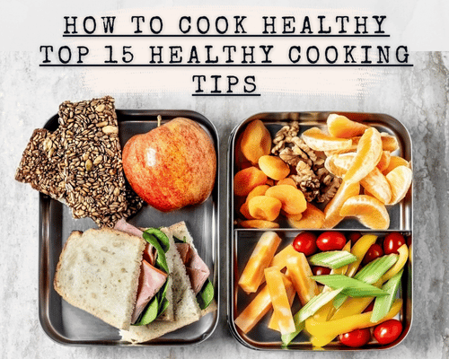 How To Cook Healthy | Top 15 healthy cooking tips