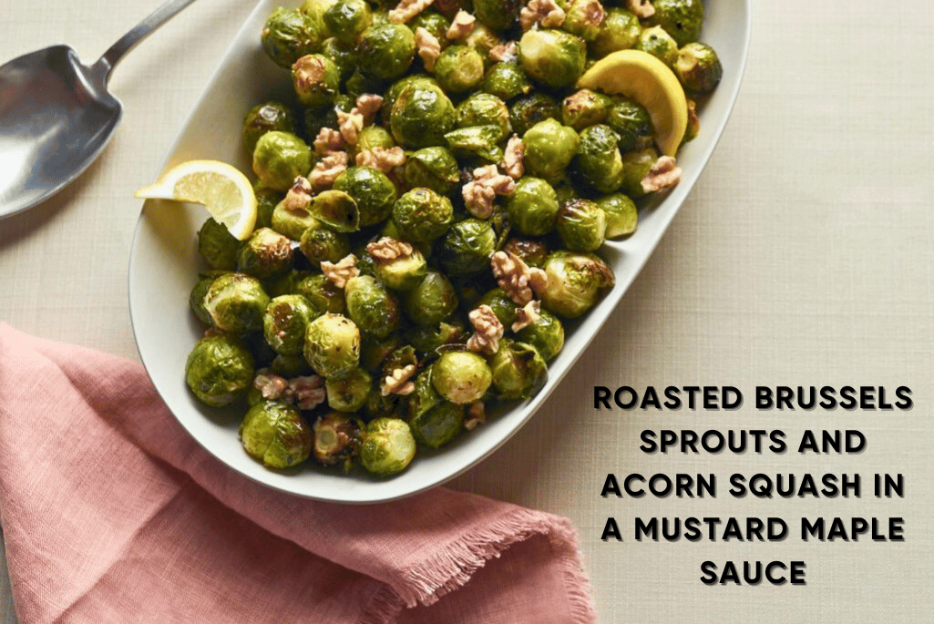 Roasted Brussels Sprouts and Acorn Squash in a Mustard Maple Sauce